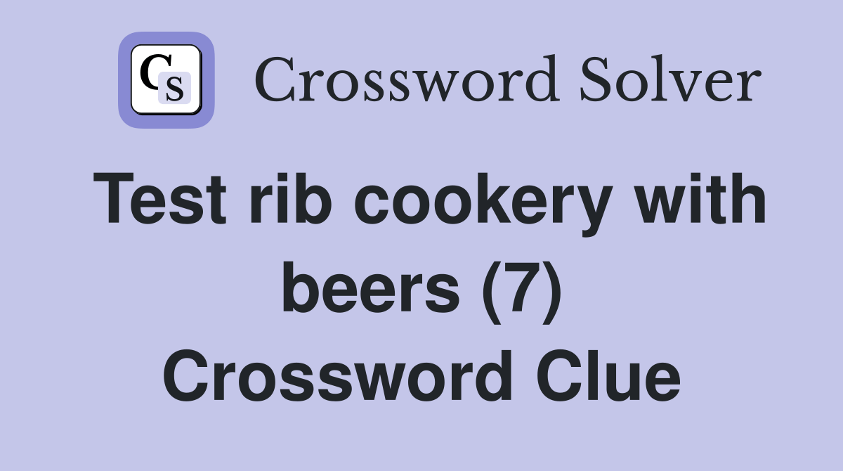 Test rib cookery with beers (7) Crossword Clue Answers Crossword Solver